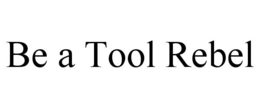 BE A TOOL REBEL trademark