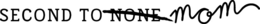 SECOND TO NONE MOM trademark