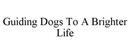 GUIDING DOGS TO A BRIGHTER LIFE trademark