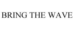 BRING THE WAVE trademark