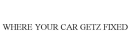 WHERE YOUR CAR GETZ FIXED trademark