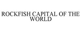 ROCKFISH CAPITAL OF THE WORLD trademark