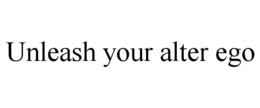 UNLEASH YOUR ALTER EGO trademark
