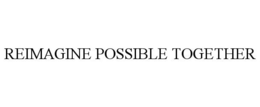 REIMAGINE POSSIBLE TOGETHER trademark