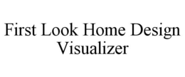 FIRST LOOK HOME DESIGN VISUALIZER trademark