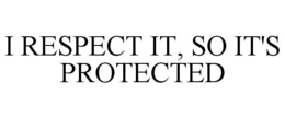 I RESPECT IT, SO IT'S PROTECTED trademark