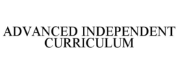 ADVANCED INDEPENDENT CURRICULUM trademark