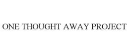 ONE THOUGHT AWAY PROJECT trademark