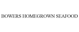 BOWERS HOMEGROWN SEAFOOD trademark