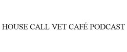 HOUSE CALL VET CAFÉ PODCAST trademark