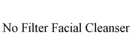 NO FILTER FACIAL CLEANSER trademark