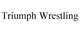 TRIUMPH WRESTLING trademark