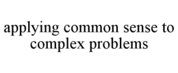 APPLYING COMMON SENSE TO COMPLEX PROBLEMS trademark