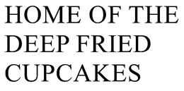 HOME OF THE DEEP FRIED CUPCAKES trademark