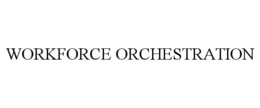 WORKFORCE ORCHESTRATION trademark