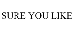 SURE YOU LIKE trademark