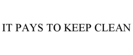 IT PAYS TO KEEP CLEAN trademark