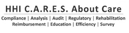 HHI C.A.R.E.S. ABOUT CARE COMPLIANCE ANALYSIS AUDIT REGULATORY REHABILITATION REIMBURSEMENT EDUCATION EFFICIENCY SURVEY trademark