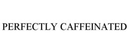 PERFECTLY CAFFEINATED trademark