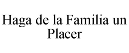 HAGA DE LA FAMILIA UN PLACER trademark