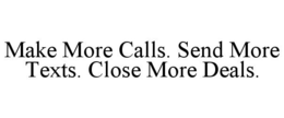 MAKE MORE CALLS. SEND MORE TEXTS. CLOSE MORE DEALS. trademark