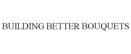 BUILDING BETTER BOUQUETS trademark