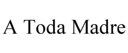 A TODA MADRE trademark
