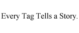 EVERY TAG TELLS A STORY. trademark
