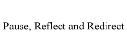 PAUSE, REFLECT AND REDIRECT trademark