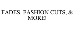 FADES, FASHION CUTS, & MORE! trademark
