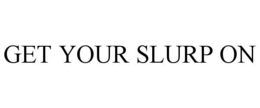 GET YOUR SLURP ON trademark