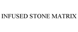 INFUSED STONE MATRIX trademark