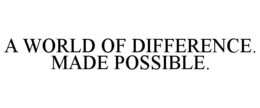 A WORLD OF DIFFERENCE. MADE POSSIBLE. trademark