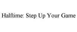 HALFTIME: STEP UP YOUR GAME trademark