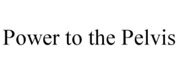 POWER TO THE PELVIS trademark