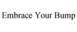 EMBRACE YOUR BUMP trademark