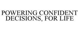POWERING CONFIDENT DECISIONS, FOR LIFE trademark
