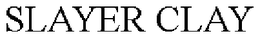 SLAYER CLAY trademark