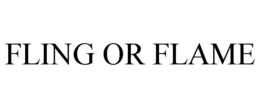 FLING OR FLAME trademark