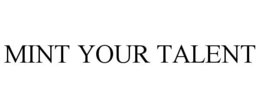 MINT YOUR TALENT trademark