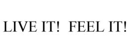 LIVE IT! FEEL IT! trademark