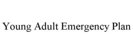 YOUNG ADULT EMERGENCY PLAN trademark