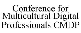 CONFERENCE FOR MULTICULTURAL DIGITAL PROFESSIONALS CMDP trademark