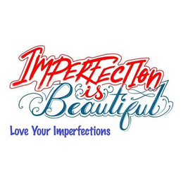 IMPERFECTION IS BEAUTIFUL LOVE YOUR IMPERFECTIONS trademark