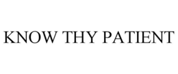KNOW THY PATIENT trademark