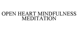 OPEN HEART MINDFULNESS MEDITATION trademark
