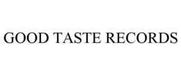 GOOD TASTE RECORDS trademark