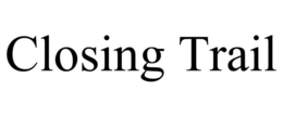CLOSING TRAIL trademark