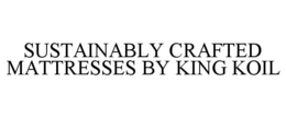 SUSTAINABLY CRAFTED MATTRESSES BY KING KOIL trademark