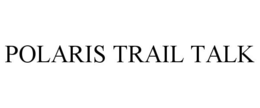 POLARIS TRAIL TALK trademark